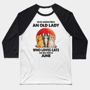 Never Underestimate An Old Lady Who Loves Cats And Was Born In June Baseball T-Shirt